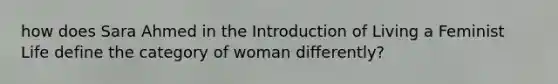 how does Sara Ahmed in the Introduction of Living a Feminist Life define the category of woman differently?