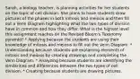 Sarah, a biology teacher, is planning activities for her students on the topic of cell division. She plans to have students draw pictures of the phases in both mitosis and meiosis and then fill out a Venn Diagram highlighting what the two types of division have in common and how they differ. What is the highest level this assignment reaches on the Revised Bloom's Taxonomy pyramid? * Applying because the students are using their knowledge of mitosis and meiosis to fill out the Venn Diagram. * Understanding because students are explaining elements of mitosis and meiosis by creating drawings and completing the Venn Diagram. * Analyzing because students are identifying the similarities and differences between the two types of cell division. * Creating because students are drawing pictures.