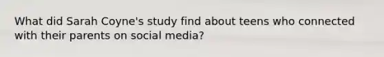 What did Sarah Coyne's study find about teens who connected with their parents on social media?