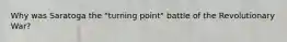 Why was Saratoga the "turning point" battle of the Revolutionary War?