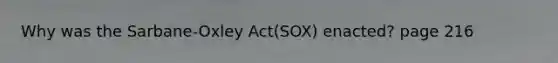 Why was the Sarbane-Oxley Act(SOX) enacted? page 216