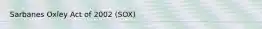 Sarbanes Oxley Act of 2002 (SOX)