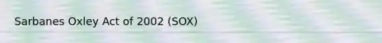 Sarbanes Oxley Act of 2002 (SOX)