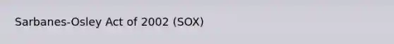 Sarbanes-Osley Act of 2002 (SOX)