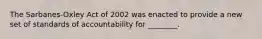 The Sarbanes-Oxley Act of 2002 was enacted to provide a new set of standards of accountability for ________.