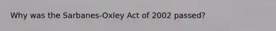 Why was the Sarbanes-Oxley Act of 2002 passed?