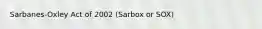 Sarbanes-Oxley Act of 2002 (Sarbox or SOX)