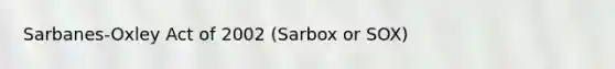 Sarbanes-Oxley Act of 2002 (Sarbox or SOX)