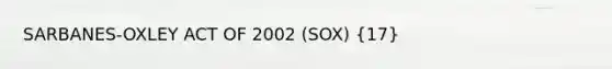 SARBANES-OXLEY ACT OF 2002 (SOX) (17)