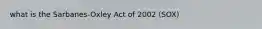 what is the Sarbanes-Oxley Act of 2002 (SOX)