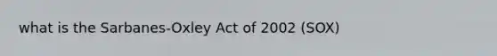 what is the Sarbanes-Oxley Act of 2002 (SOX)