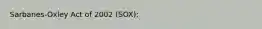 Sarbanes-Oxley Act of 2002 (SOX):