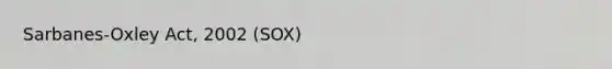 Sarbanes-Oxley Act, 2002 (SOX)