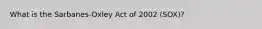 What is the Sarbanes-Oxley Act of 2002 (SOX)?