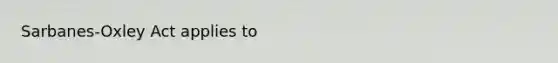 Sarbanes-Oxley Act applies to