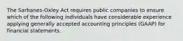 The Sarbanes-Oxley Act requires public companies to ensure which of the following individuals have considerable experience applying generally accepted accounting principles (GAAP) for financial statements.