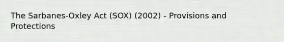 The Sarbanes-Oxley Act (SOX) (2002) - Provisions and Protections