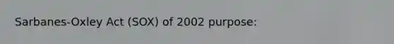 Sarbanes-Oxley Act (SOX) of 2002 purpose: