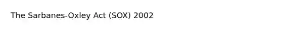 The Sarbanes-Oxley Act (SOX) 2002