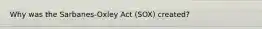 Why was the Sarbanes-Oxley Act (SOX) created?