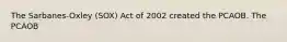 The Sarbanes-Oxley (SOX) Act of 2002 created the PCAOB. The PCAOB