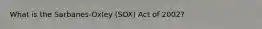What is the Sarbanes-Oxley (SOX) Act of 2002?