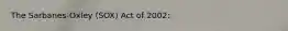 The Sarbanes-Oxley (SOX) Act of 2002: