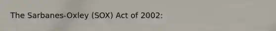 The Sarbanes-Oxley (SOX) Act of 2002: