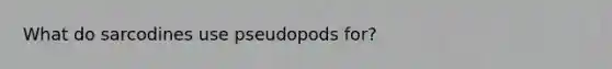 What do sarcodines use pseudopods for?