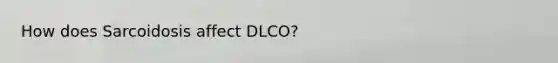 How does Sarcoidosis affect DLCO?