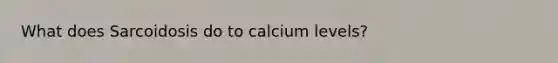 What does Sarcoidosis do to calcium levels?