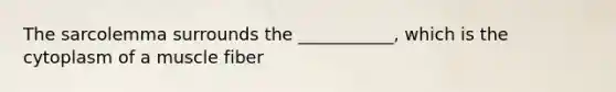 The sarcolemma surrounds the ___________, which is the cytoplasm of a muscle fiber