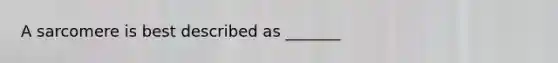 A sarcomere is best described as _______