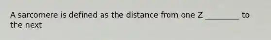 A sarcomere is defined as the distance from one Z _________ to the next