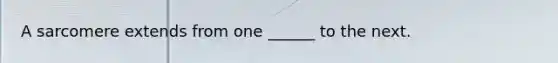 A sarcomere extends from one ______ to the next.