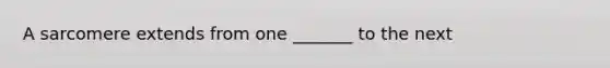 A sarcomere extends from one _______ to the next