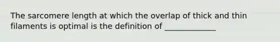 The sarcomere length at which the overlap of thick and thin filaments is optimal is the definition of _____________