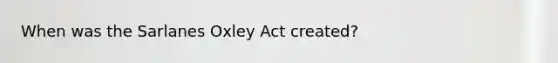 When was the Sarlanes Oxley Act created?