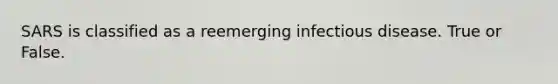 SARS is classified as a reemerging infectious disease. True or False.