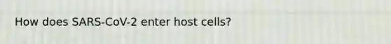 How does SARS-CoV-2 enter host cells?