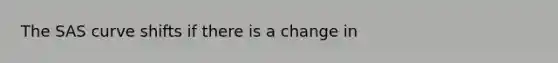 The SAS curve shifts if there is a change in