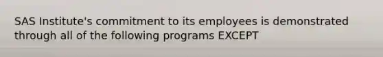 SAS Institute's commitment to its employees is demonstrated through all of the following programs EXCEPT