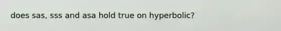 does sas, sss and asa hold true on hyperbolic?