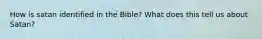 How is satan identified in the Bible? What does this tell us about Satan?