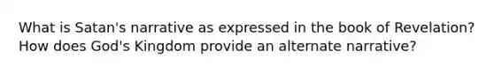 What is Satan's narrative as expressed in the book of Revelation? How does God's Kingdom provide an alternate narrative?