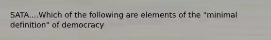 SATA....Which of the following are elements of the "minimal definition" of democracy