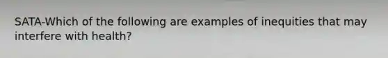 SATA-Which of the following are examples of inequities that may interfere with health?