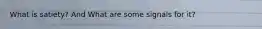 What is satiety? And What are some signals for it?
