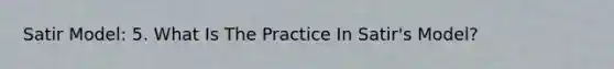 Satir Model: 5. What Is The Practice In Satir's Model?