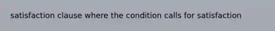 satisfaction clause where the condition calls for satisfaction